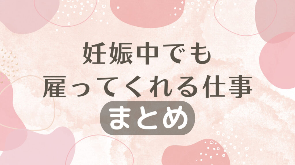 妊娠中でも雇ってくれる仕事｜まとめ