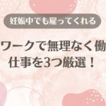 【妊娠中でも雇ってくれる】在宅ワークで無理なく働ける仕事3選