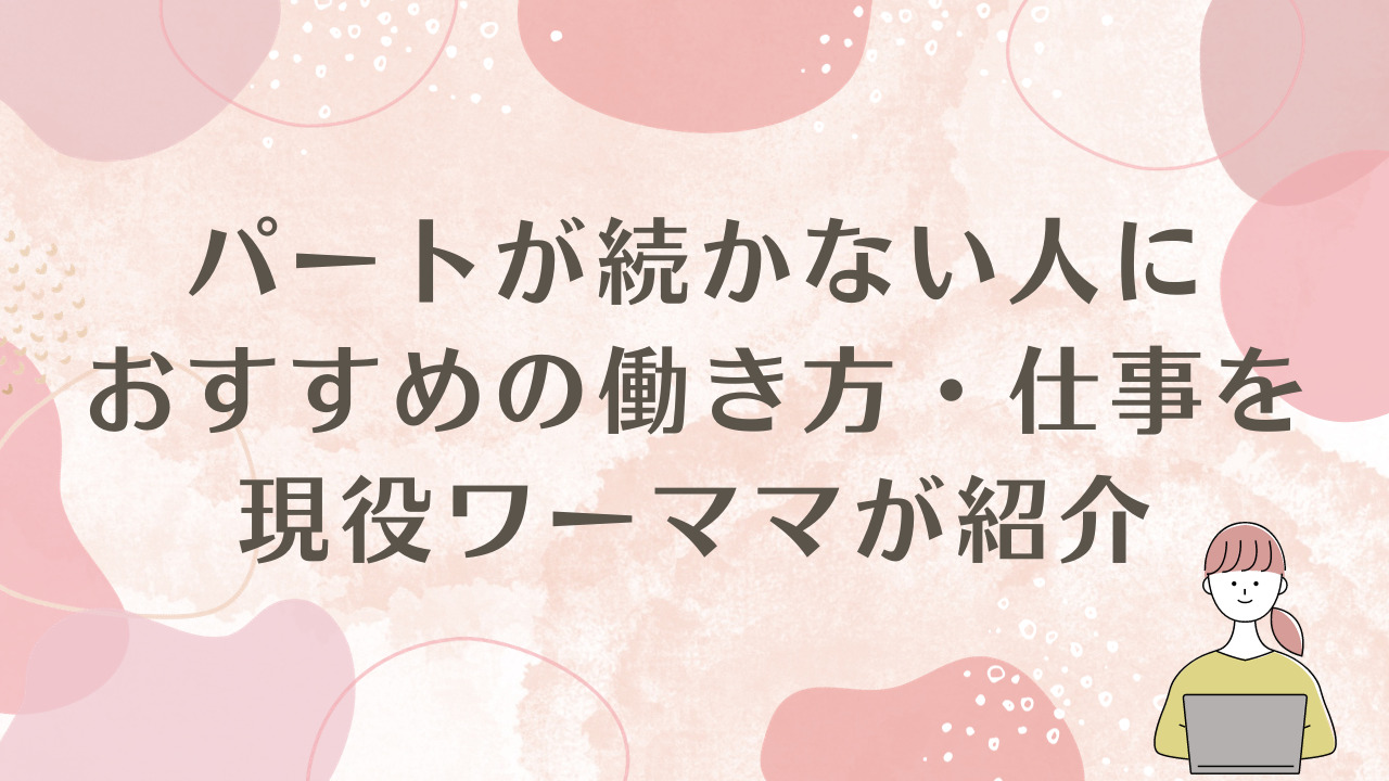 パートが続かない人におすすめの働き方・仕事を、現役ワーママが紹介