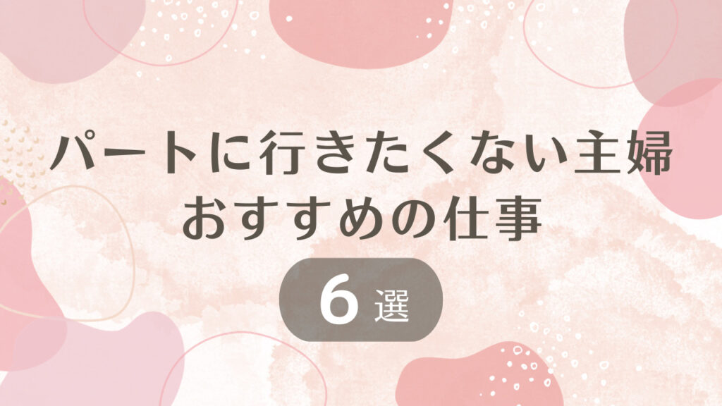 生活は苦しいけどパートに行きたくない主婦におすすめの仕事6選