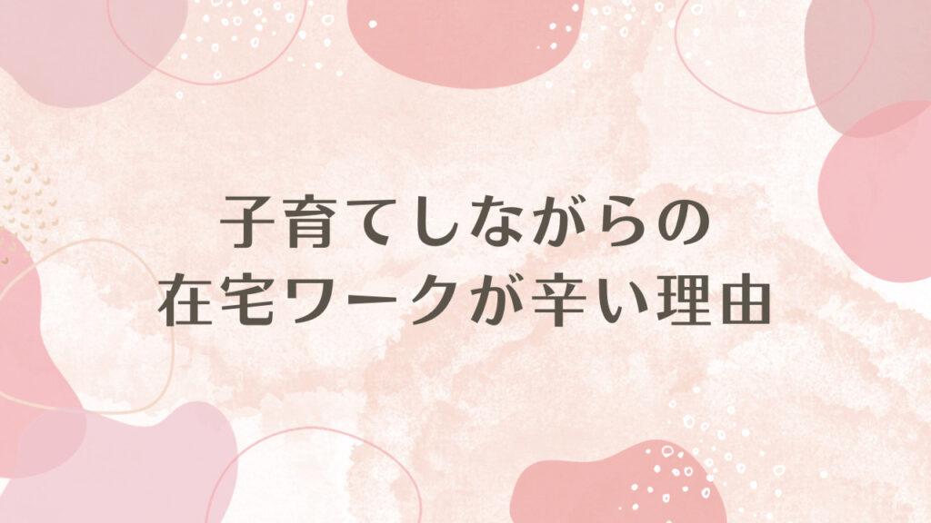 子育てしながらの在宅ワークが辛い理由