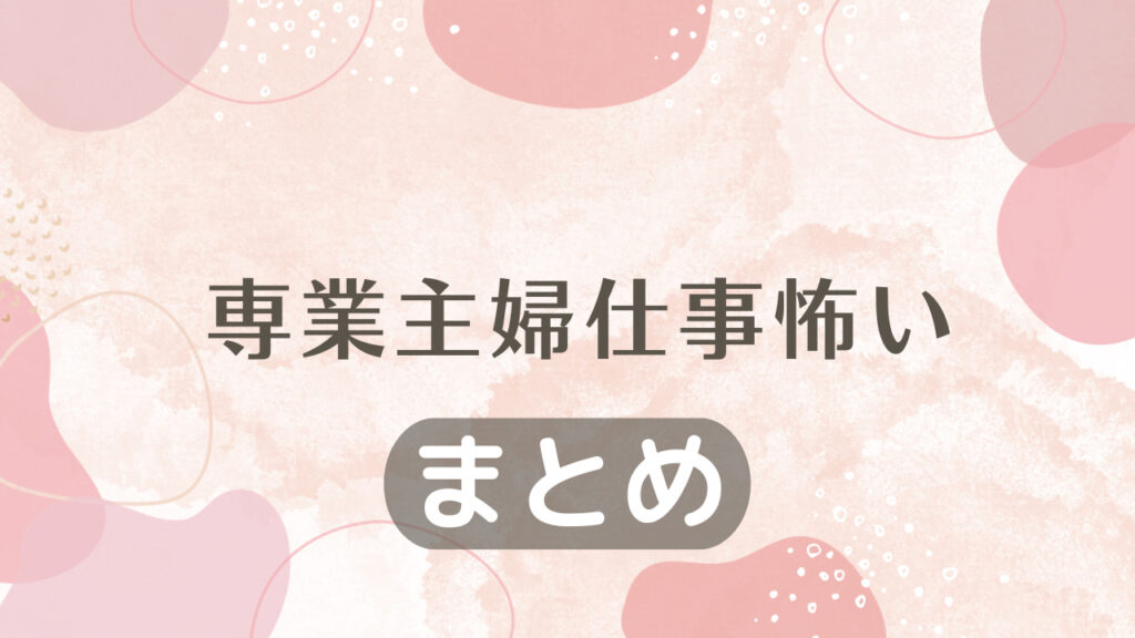 専業主婦仕事怖い｜まとめ