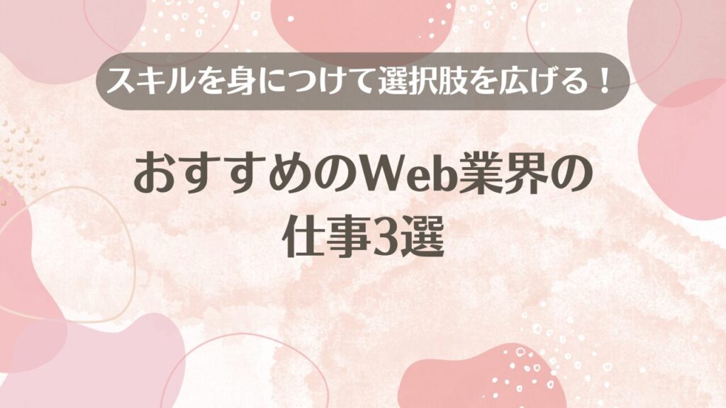 スキルを身につけて選択肢を広げる！おすすめのWeb業界の仕事4選