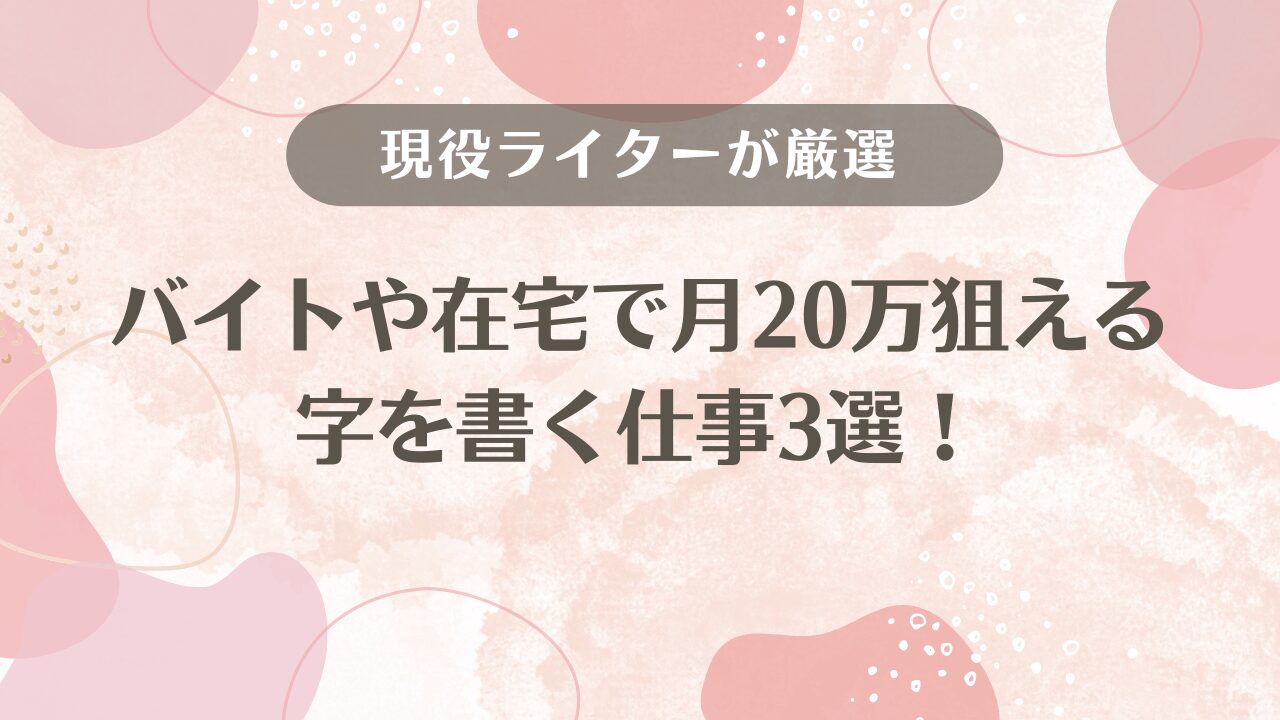 字を書く仕事3選！バイトや在宅で月20万狙える仕事を現役ライターが厳選