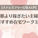 旦那より稼ぎたい主婦に心からおすすめする在宅ワーク3選【ストレスフリーに収入UP】