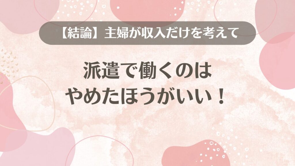 【結論】主婦が収入だけを考えて派遣で働くのはやめたほうがいい！