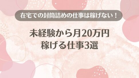 在宅での封筒詰めの仕事は稼げない！未経験から月20万円稼げる仕事3選