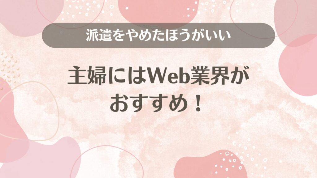 派遣をやめたほうがいい主婦にはWeb業界がおすすめ！