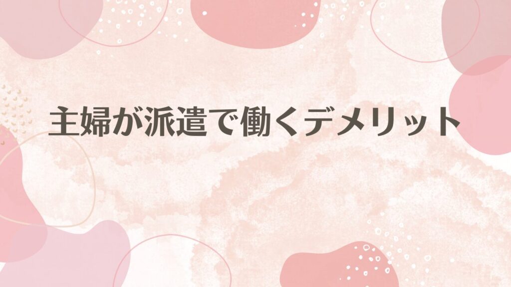 主婦が派遣で働くデメリット