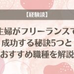 【経験談】主婦がフリーランスで成功する秘訣5つとおすすめ職種を解説