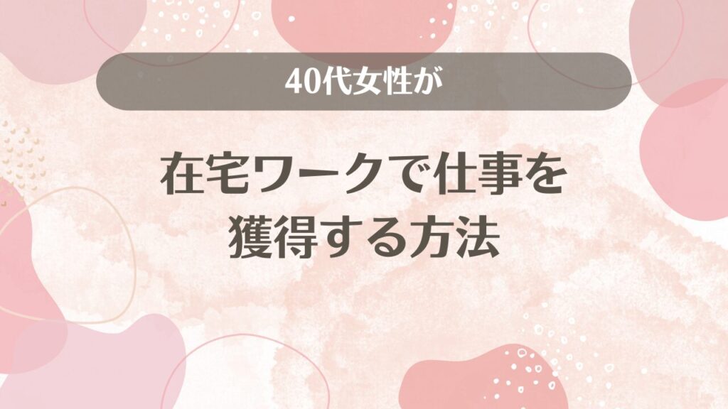 40代女性が在宅ワークで仕事を獲得する方法