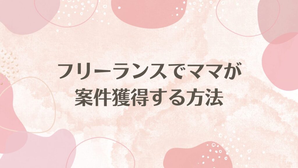 フリーランスでママが案件獲得する方法