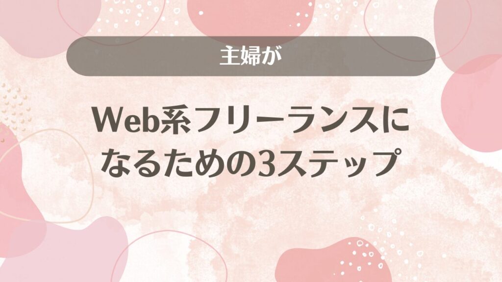 主婦がWeb系フリーランスになるための3ステップ