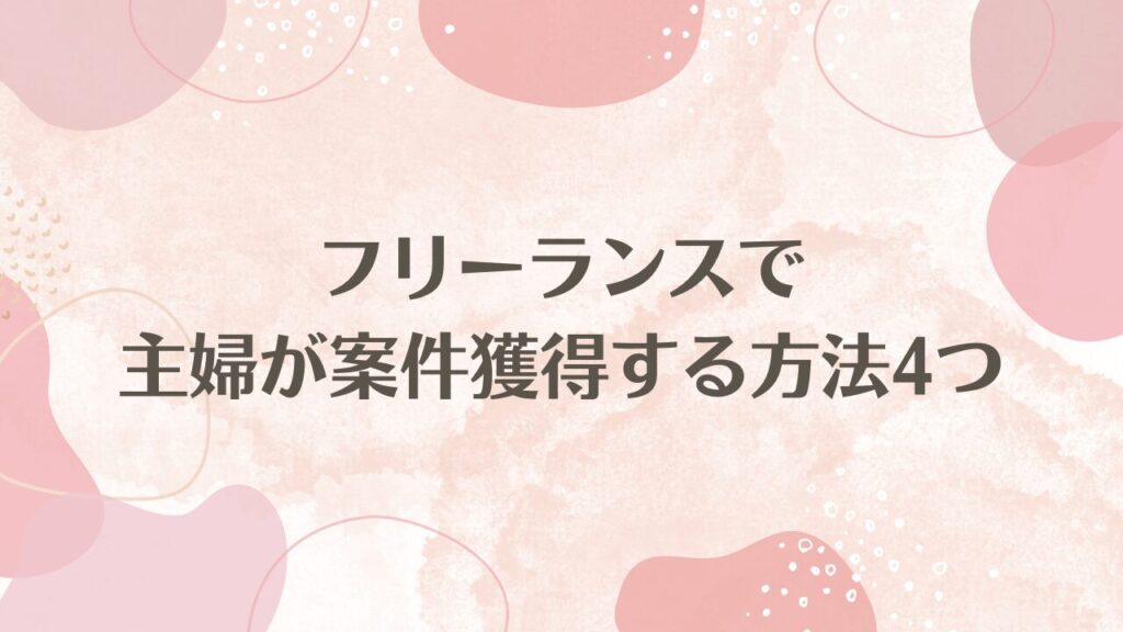 フリーランスで主婦が案件獲得する方法4つ