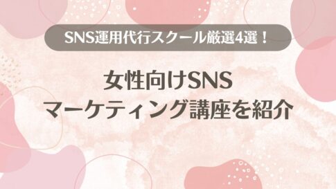 SNS運用代行スクール厳選4選！女性向けSNSマーケティング講座を紹介。