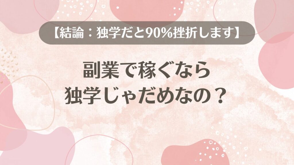 副業で稼ぐなら独学じゃだめなの？【結論：独学だと90％挫折します】