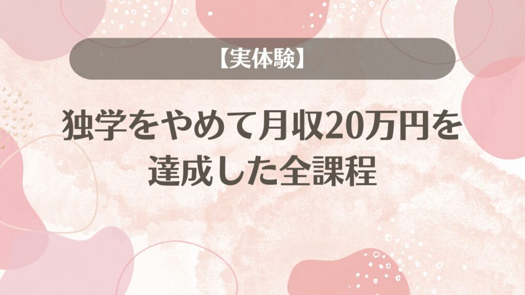 【実体験】独学をやめて月収20万円を達成した全課程