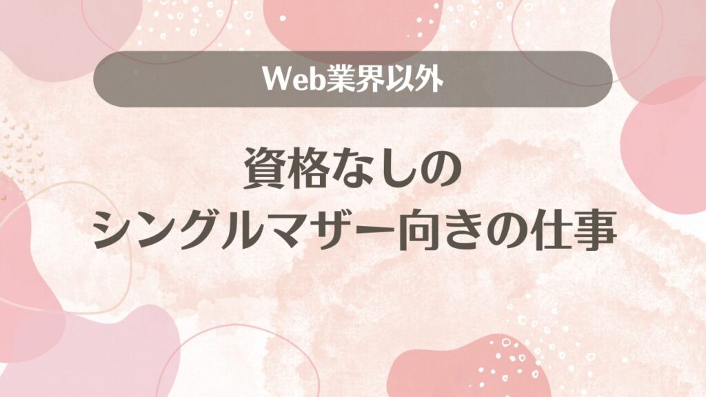 資格なしのシングルマザー向きの仕事｜Web業界以外