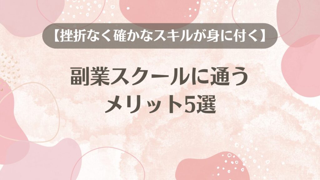 副業スクールに通うメリット5選【挫折なく確かなスキルが身に付く】