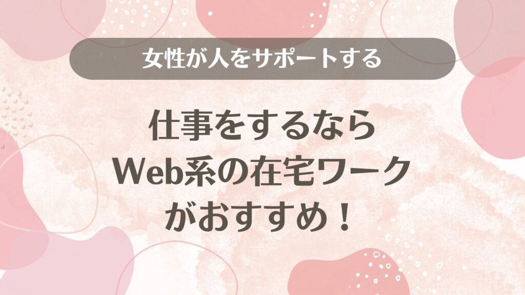 女性が人をサポートする仕事をするならWeb系の在宅ワークがおすすめ！