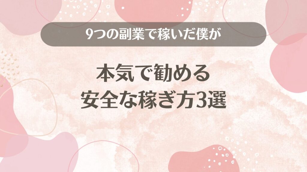 9つの副業で稼いだ僕が「本気で勧める安全な稼ぎ方3選」