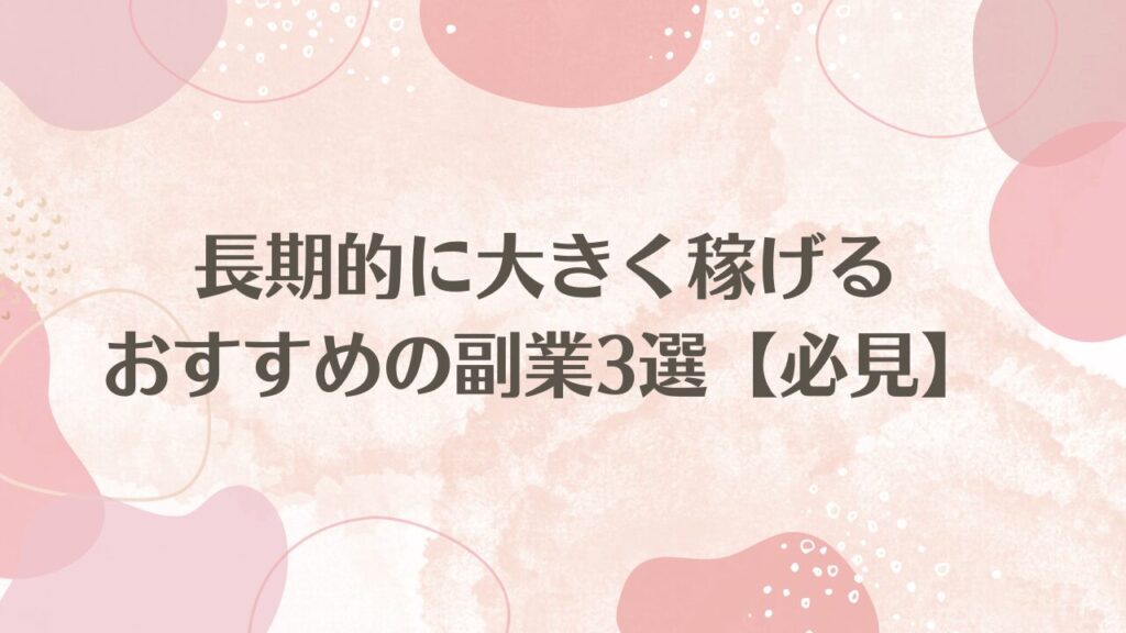 長期的に大きく稼げるおすすめの副業3選【必見】