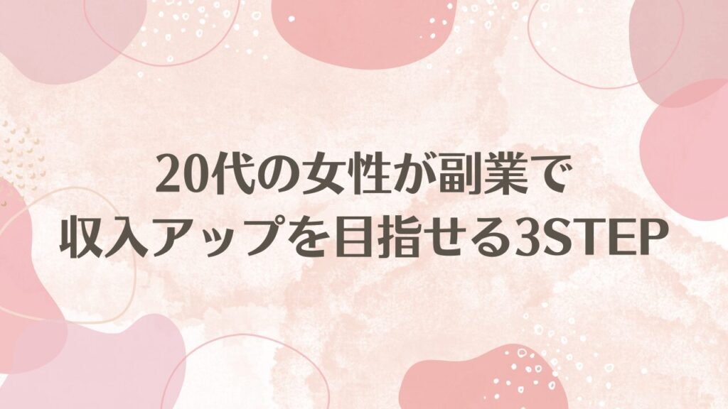 20代の女性が副業で収入アップを目指せる3STEP