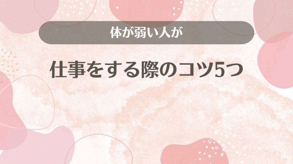 体が弱い人が仕事をする際のコツ5つ