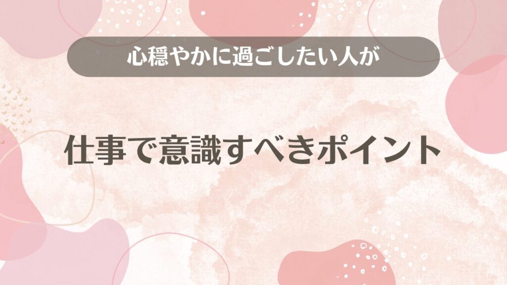 心穏やかに過ごしたい人が仕事で意識すべきポイント