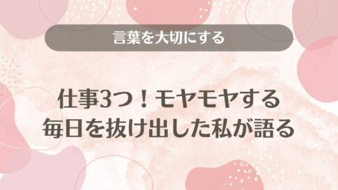 言葉を大切にする仕事3つ！モヤモヤする毎日を抜け出した私が語る