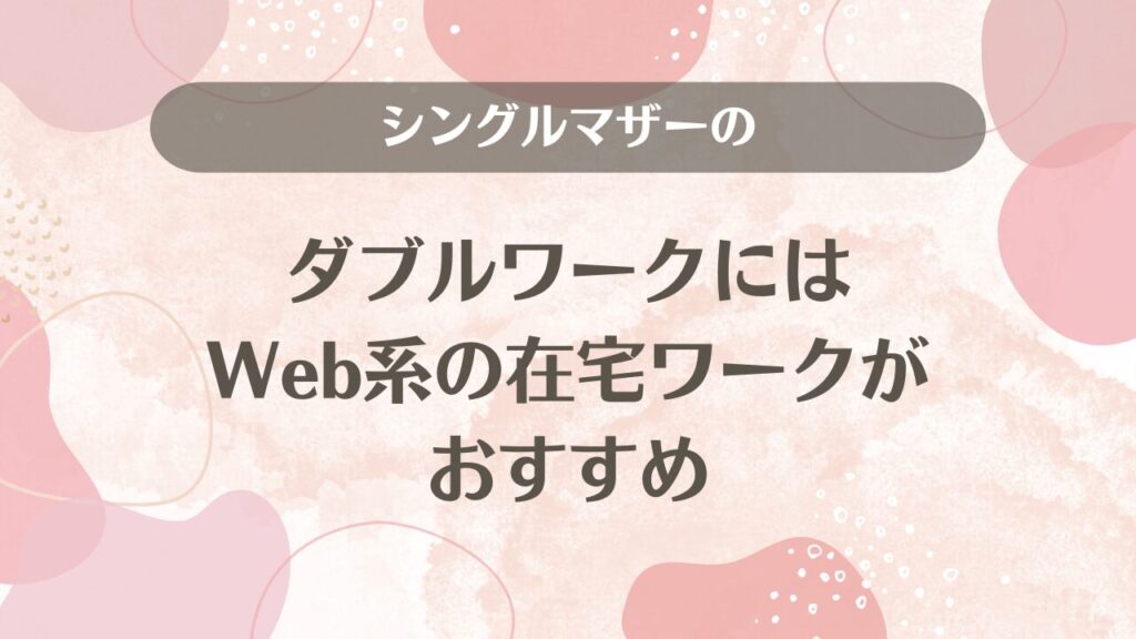 シングルマザーのダブルワークにはWeb系の在宅ワークがおすすめ