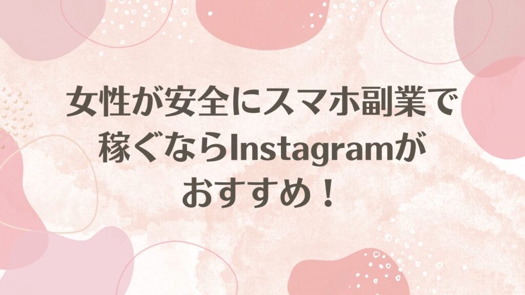 女性が安全にスマホ副業で稼ぐならInstagramがおすすめ！