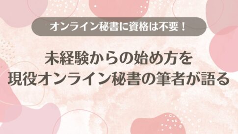 オンライン秘書に資格は不要！未経験からの始め方を現役オンライン秘書の筆者が語る