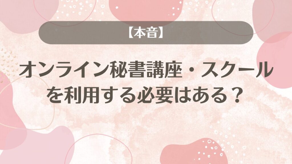 【本音】オンライン秘書講座・スクールを利用する必要はある？