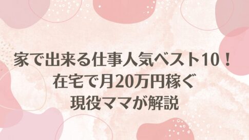 家で出来る仕事人気ベスト10！在宅で月20万円稼ぐ現役ママが解説