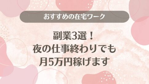 おすすめの在宅ワーク副業3選！夜の仕事終わりでも月5万円稼げます