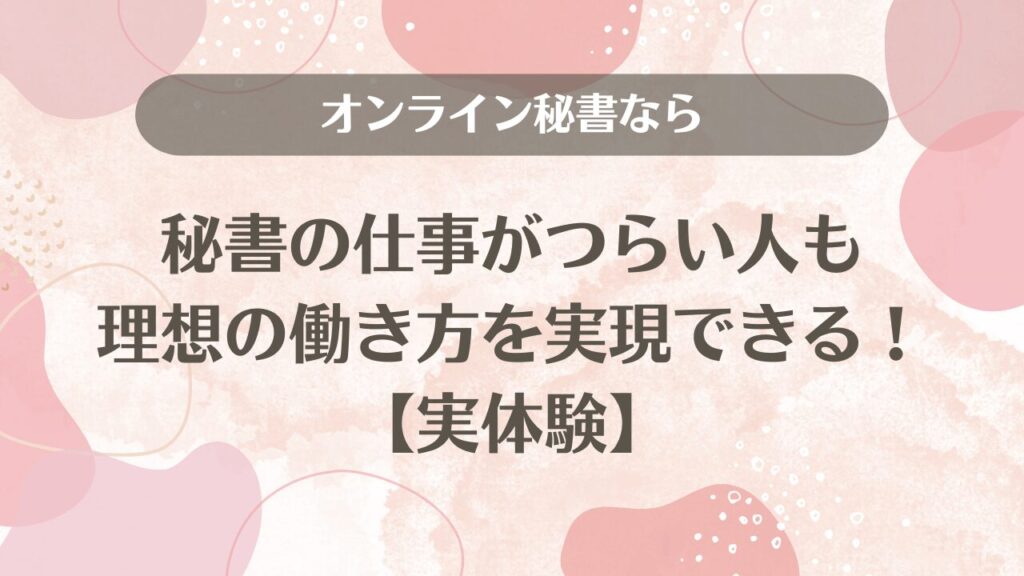 オンライン秘書なら秘書の仕事がつらい人も理想の働き方を実現できる！【実体験】