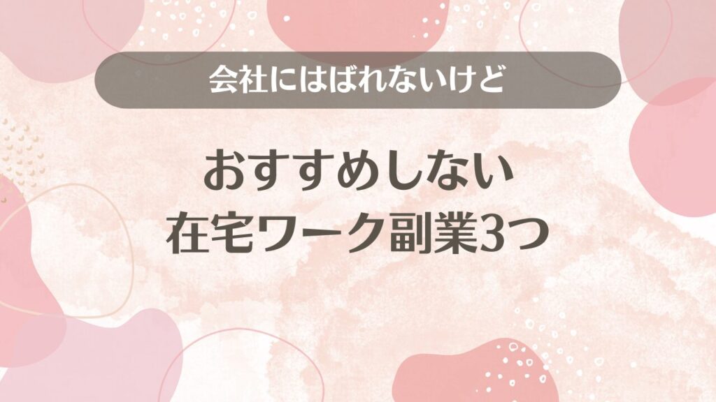 会社にはばれないけどおすすめしない在宅ワーク副業3つ