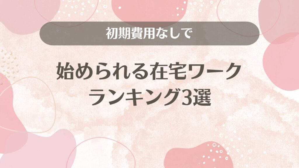 初期費用なしで始められる在宅ワークランキング3選