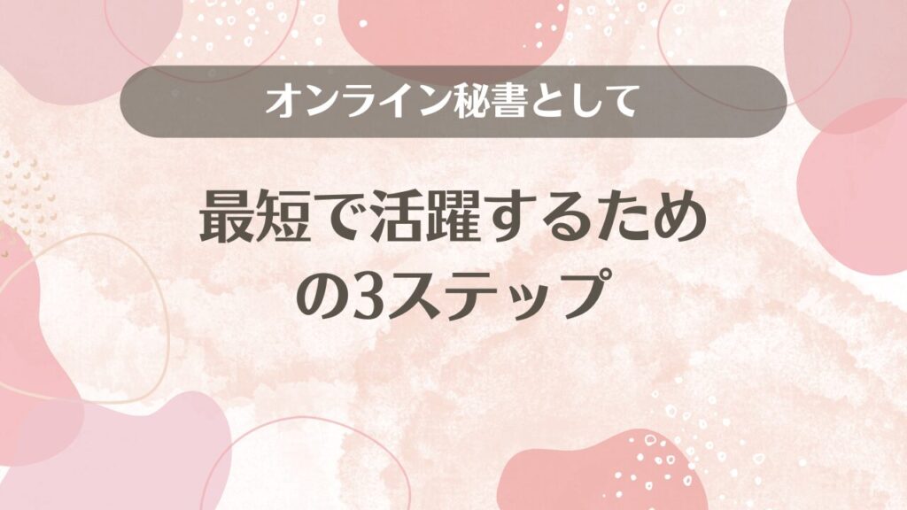 オンライン秘書として最短で活躍するための3ステップ