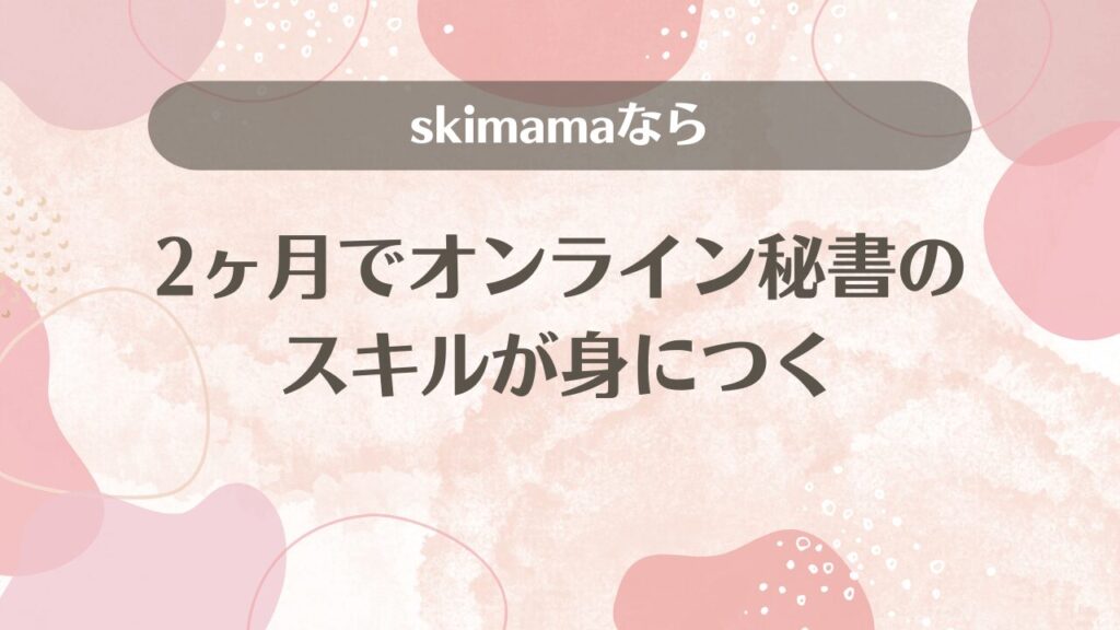 skimamaなら2ヶ月でオンライン秘書のスキルが身につく