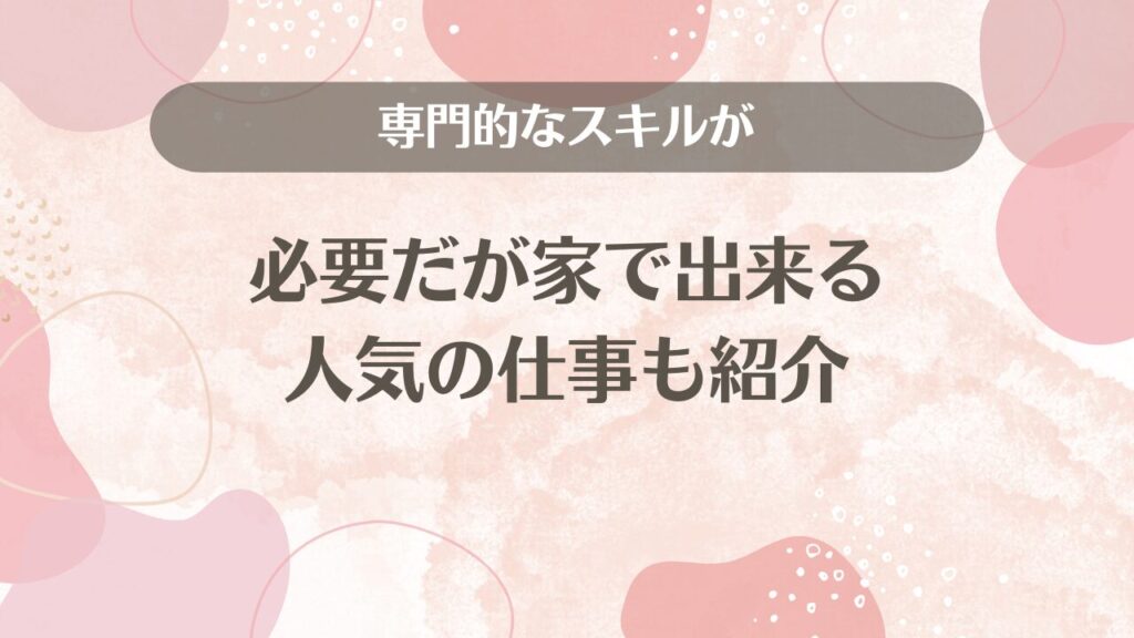 専門的なスキルが必要だが家で出来る人気の仕事も紹介