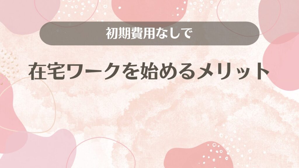 初期費用なしで在宅ワークを始めるメリット