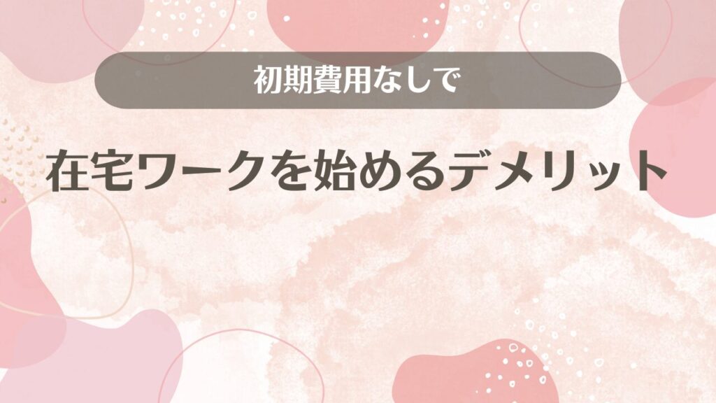 初期費用なしで在宅ワークを始めるデメリット