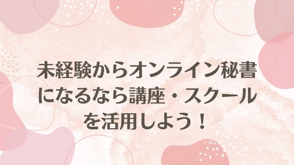 未経験からオンライン秘書になるなら講座・スクールを活用しよう！