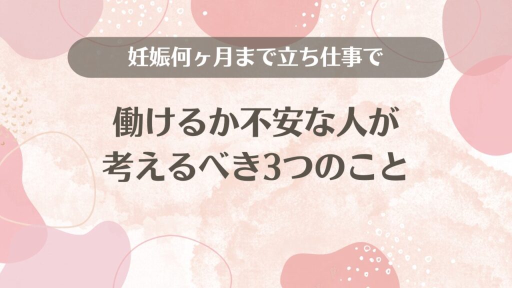 妊娠何ヶ月まで立ち仕事で働けるか不安な人が考えるべき3つのこと